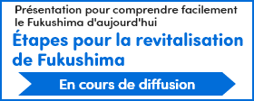 Étapes pour la revitalisation de Fukushima