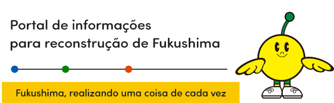 Portal de informações para reconstrução de Fukushima Fukushima, realizando uma coisa de cada vez