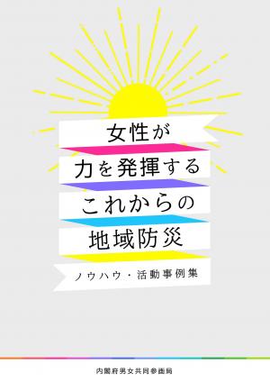 女性が力を発揮するこれからの地域防災（ノウハウ・活動事例集）