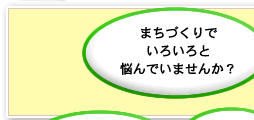 まちづくりでいろいろと悩んでいませんか？