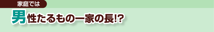 家庭では　男性たるもの一家の長